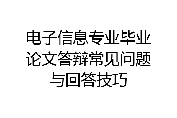 电子信息专业毕业论文答辩常见问题与回答技巧
