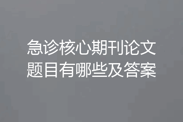 急诊核心期刊论文题目有哪些及答案