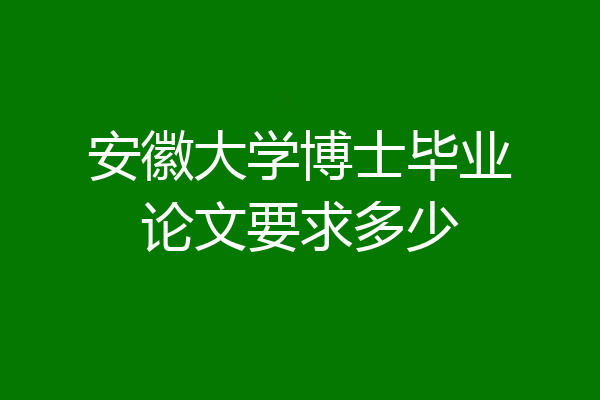 安徽大学博士毕业论文要求多少