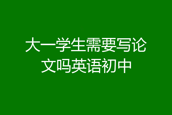 大一学生需要写论文吗英语初中