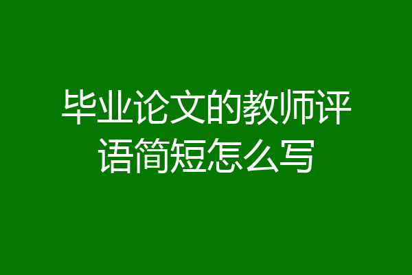 毕业论文的教师评语简短怎么写