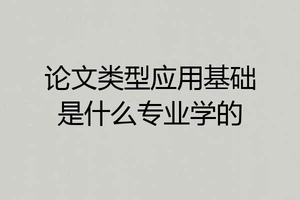 论文类型应用基础是什么专业学的