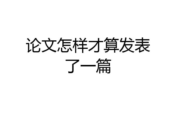 论文怎样才算发表了一篇