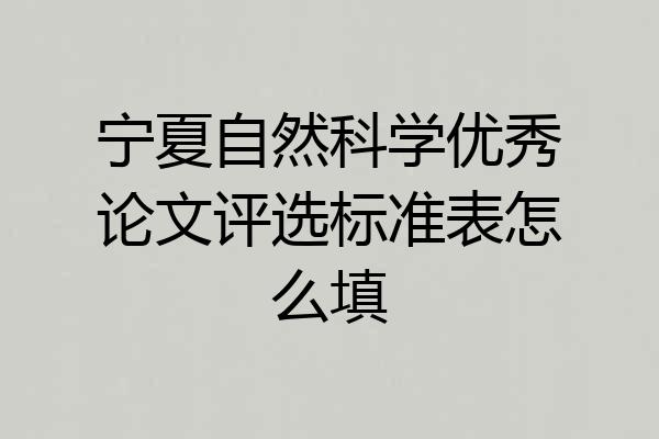 宁夏自然科学优秀论文评选标准表怎么填