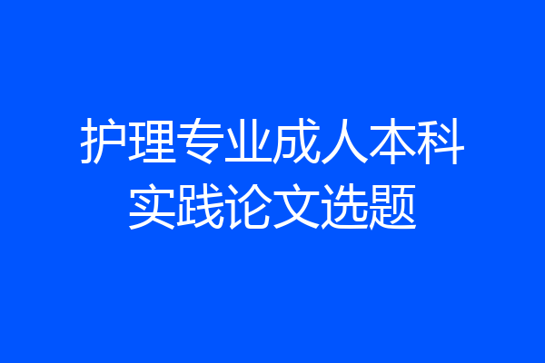 护理专业成人本科实践论文选题