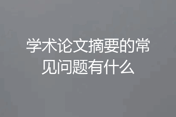学术论文摘要的常见问题有什么