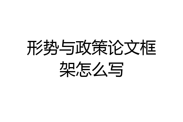 形势与政策论文框架怎么写