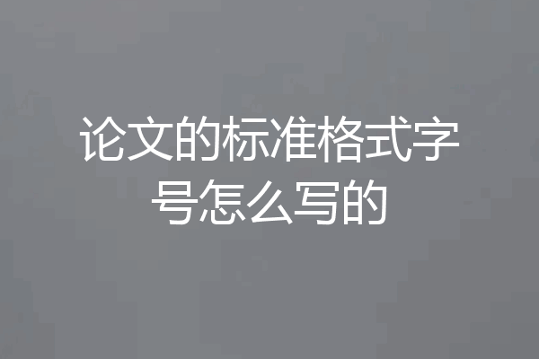 论文的标准格式字号怎么写的