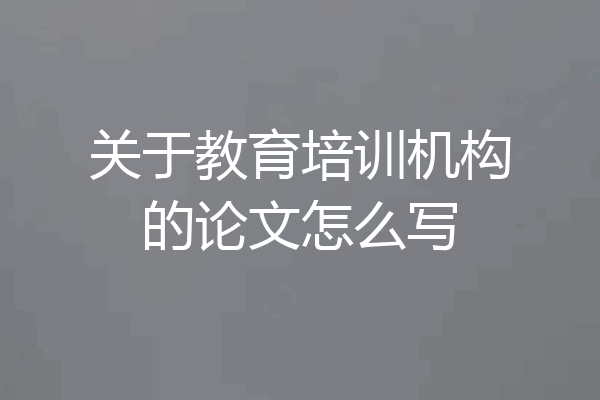 关于教育培训机构的论文怎么写