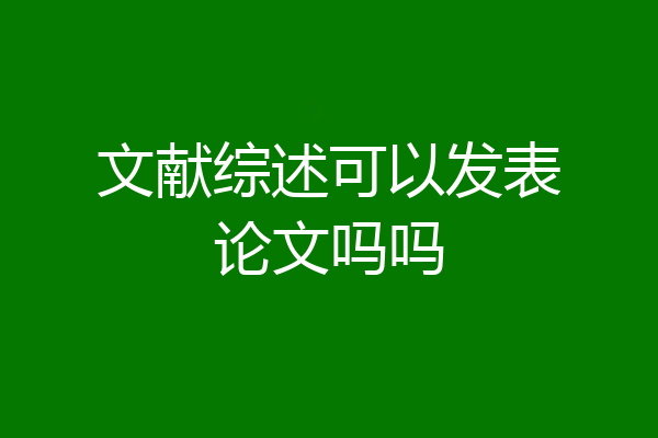 文献综述可以发表论文吗吗