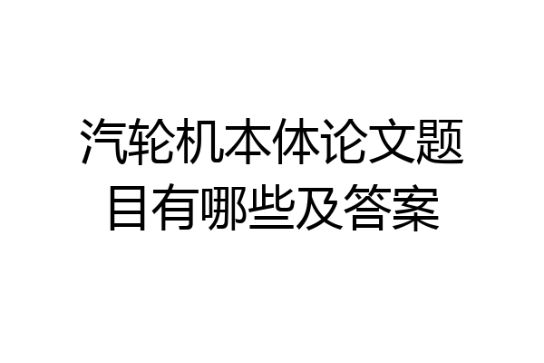 汽轮机本体论文题目有哪些及答案