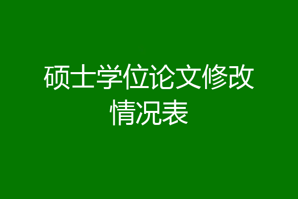 硕士学位论文修改情况表
