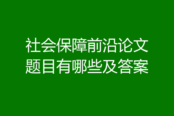 社会保障前沿论文题目有哪些及答案