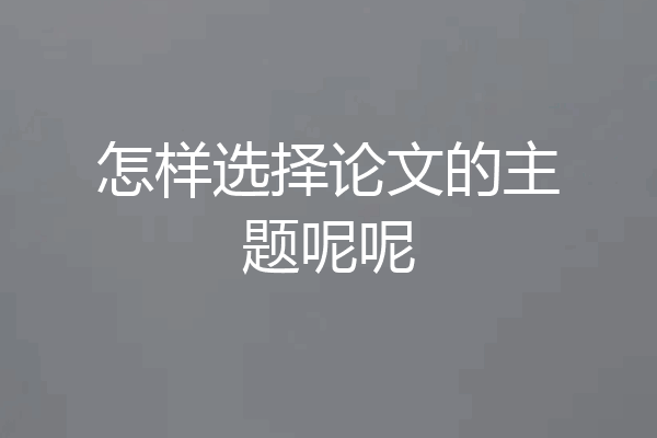 怎样选择论文的主题呢呢