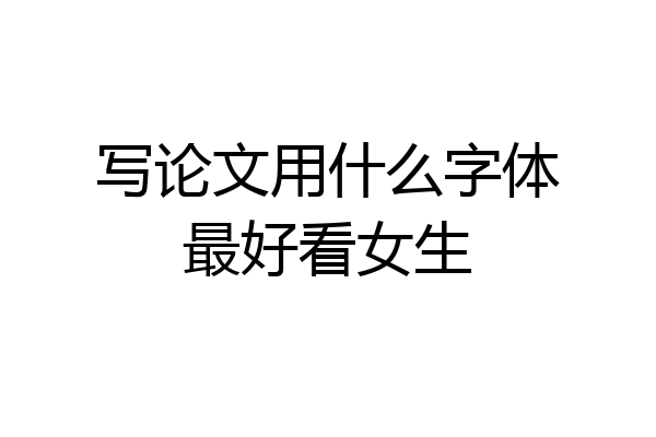 写论文用什么字体最好看女生
