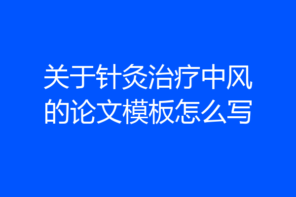 关于针灸治疗中风的论文模板怎么写