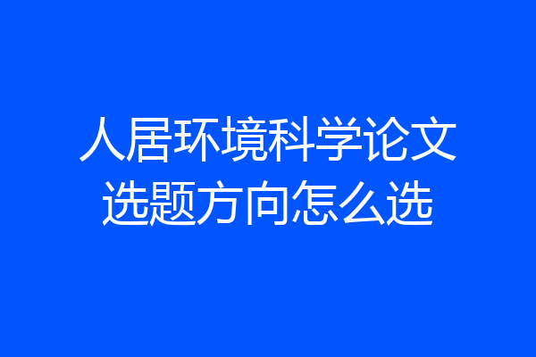人居环境科学论文选题方向怎么选