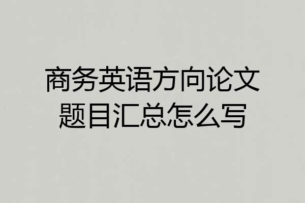 商务英语方向论文题目汇总怎么写