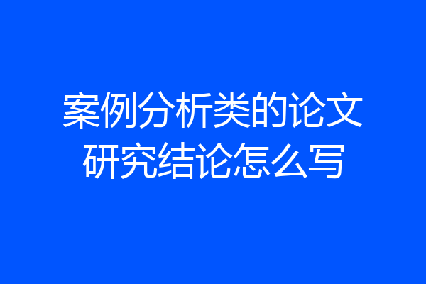 案例分析类的论文研究结论怎么写