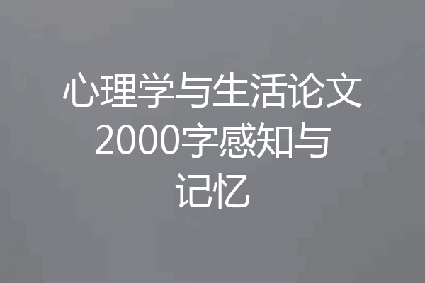 心理学与生活论文2000字感知与记忆