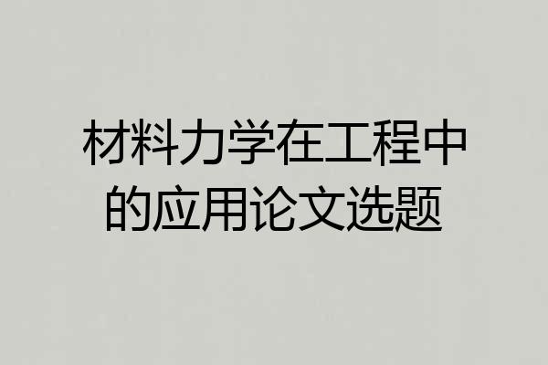材料力学在工程中的应用论文选题