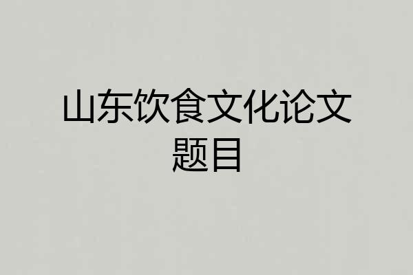 山东饮食文化论文题目