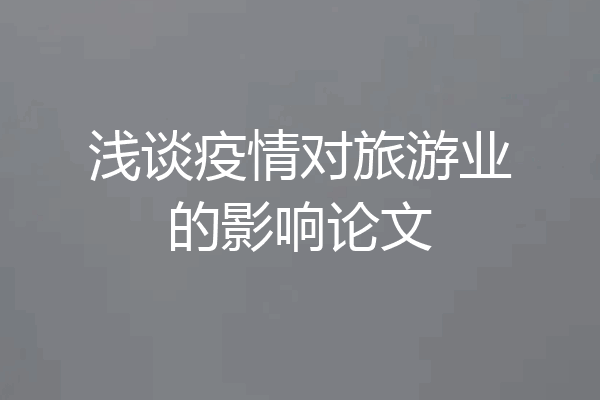 浅谈疫情对旅游业的影响论文