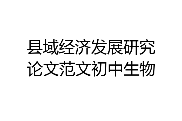 县域经济发展研究论文范文初中生物