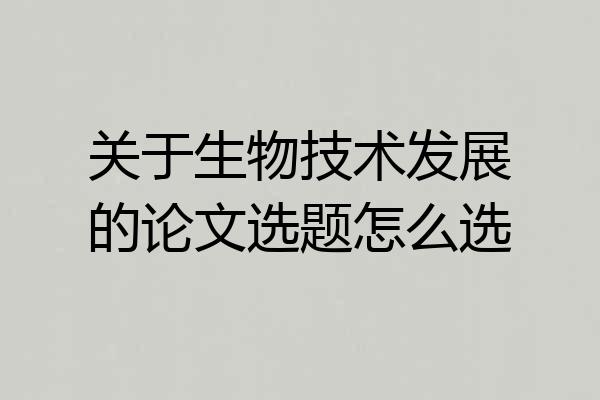 关于生物技术发展的论文选题怎么选