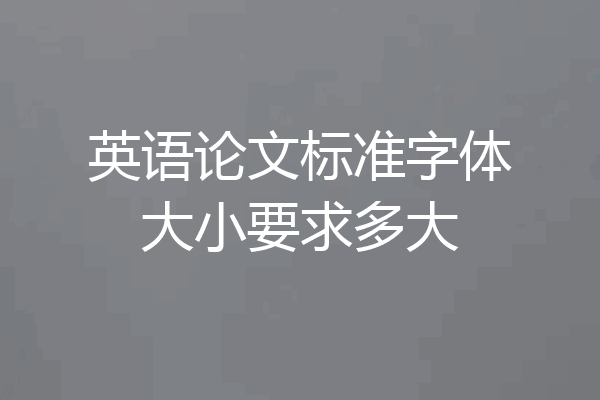 英语论文标准字体大小要求多大