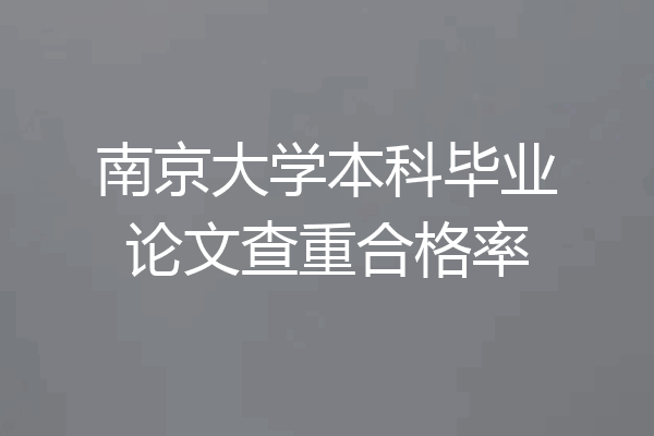 南京大学本科毕业论文查重合格率
