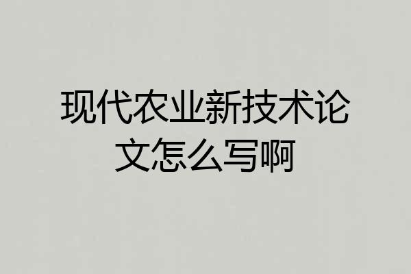 现代农业新技术论文怎么写啊
