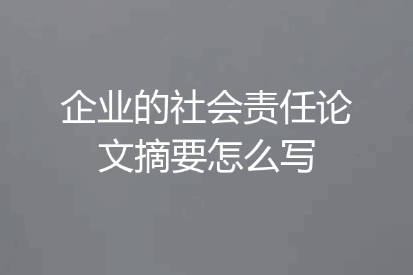 企业的社会责任论文摘要怎么写
