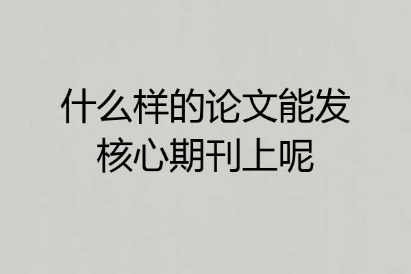 什么样的论文能发核心期刊上呢