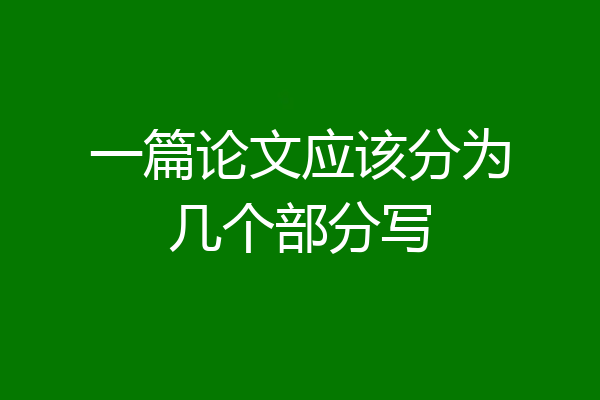 一篇论文应该分为几个部分写