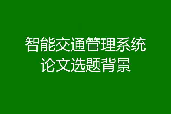 智能交通管理系统论文选题背景
