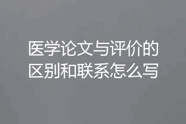 医学论文与评价的区别和联系怎么写