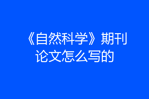 《自然科学》期刊论文怎么写的