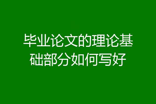 毕业论文的理论基础部分如何写好