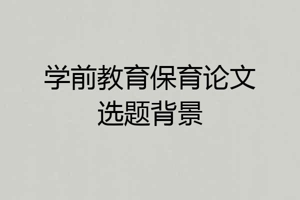学前教育保育论文选题背景