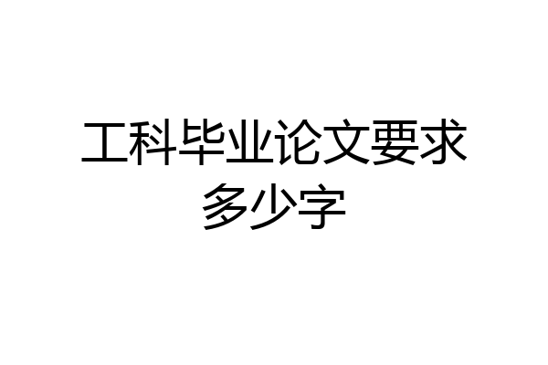 工科毕业论文要求多少字
