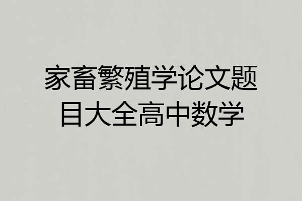 家畜繁殖学论文题目大全高中数学