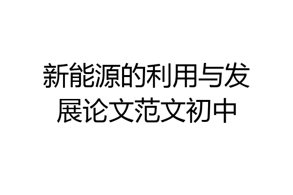 新能源的利用与发展论文范文初中