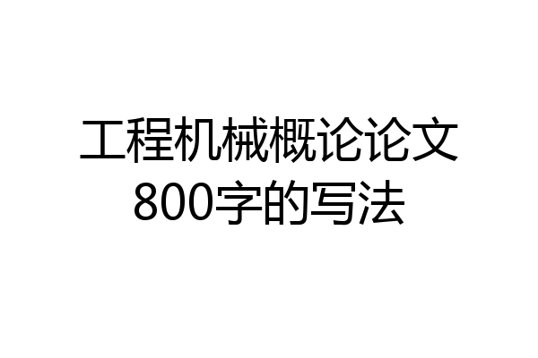 工程机械概论论文800字的写法