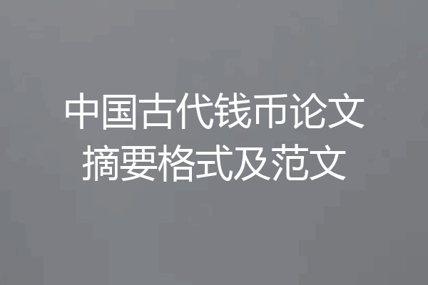 中国古代钱币论文摘要格式及范文