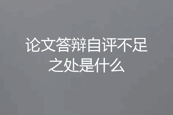 论文答辩自评不足之处是什么