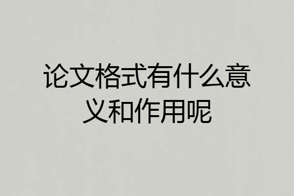 论文格式有什么意义和作用呢
