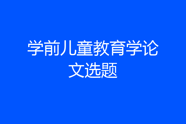 学前儿童教育学论文选题