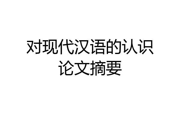 对现代汉语的认识论文摘要