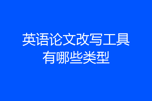 英语论文改写工具有哪些类型
